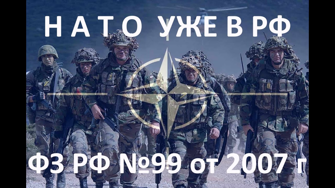 Фз 99 нато. 99 ФЗ 2007 НАТО. ФЗ 99 О введении войск НАТО на территорию России. ФЗ-99 от 2007 года о вводе войск НАТО В Россию. Закон n 99-ФЗ, разрешающий войскам НАТО без боя оккупировать Россию..