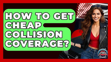 How To Get Cheap Collision Coverage? - Auto Coverage Explained