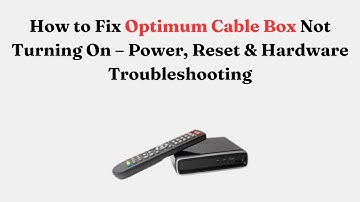 How to Fix Optimum Cable Box Not Turning On – Power, Reset & Hardware Troubleshooting
