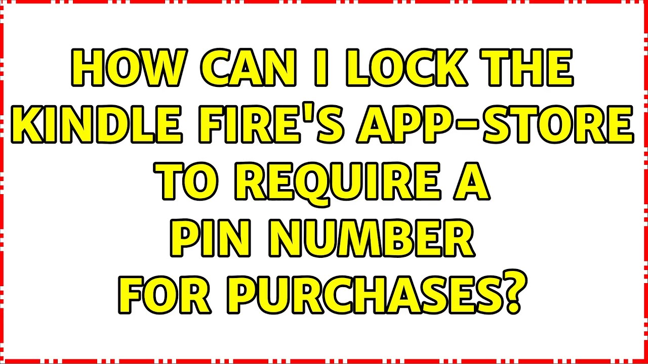 How can I lock the Kindle Fire's appstore to require a pin number for
