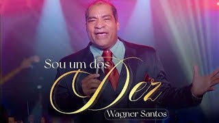 SOU UM DOS DEZ - WAGNER SANTOS (COM LETRAS)