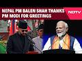Nepal PM Balen Shah, PM Modi Exchange Messages, Signal Strong Bilateral Ties