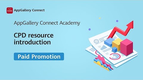 AppGallery Connect Academy - Paid Promotion : CPD resource introduction
