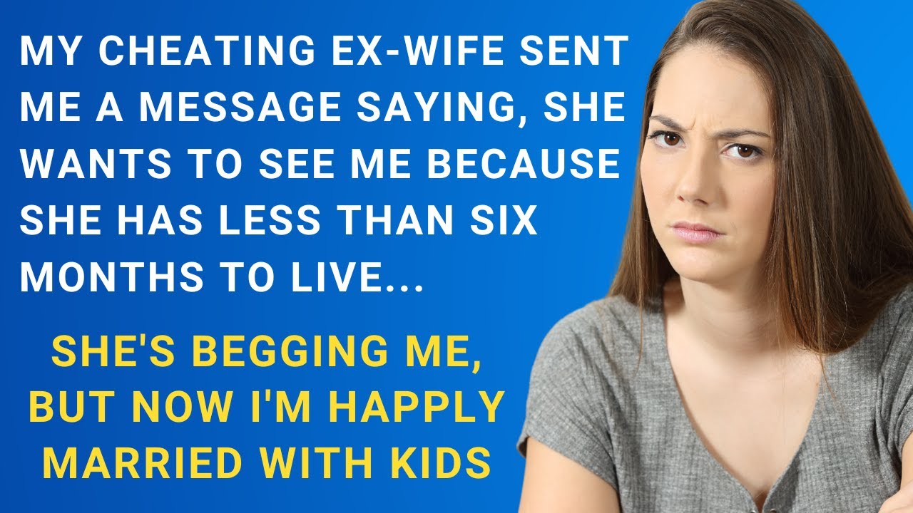 My cheating ex-wife tells me she has less than six months to live ...