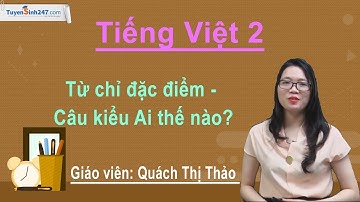 Tiếng Việt 2 Tuần 15 – Bài 3: Từ chỉ đặc điểm; Câu kiểu Ai thế nào? – Cô Quách Thảo