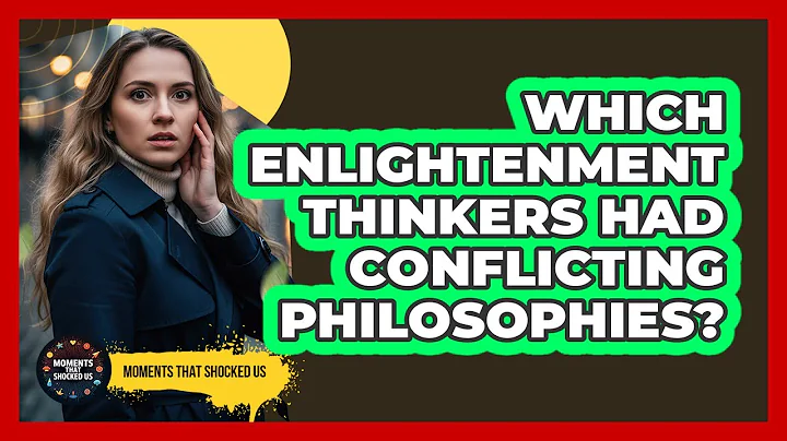 Which Enlightenment Thinkers Had Conflicting Philosophies? - Moments That Shocked Us