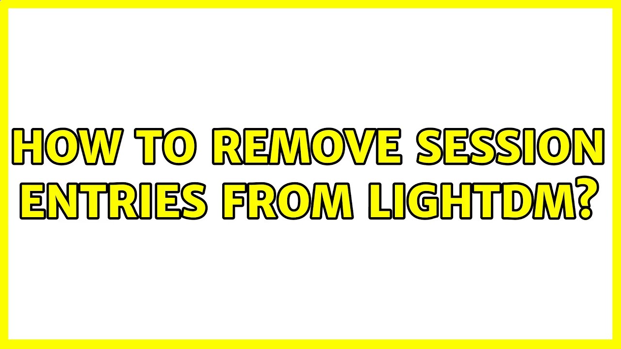 Ubuntu How to remove session entries from LightDM? (3 Solutions
