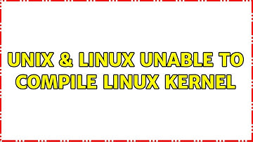 Unix & Linux: Unable to compile Linux kernel (2 Solutions!!)