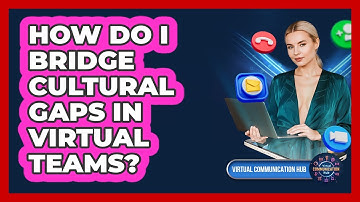 How Do I Bridge Cultural Gaps In Virtual Teams?
