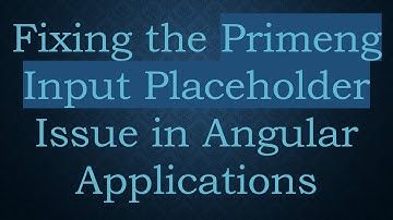 Fixing the Primeng Input Placeholder Issue in Angular Applications