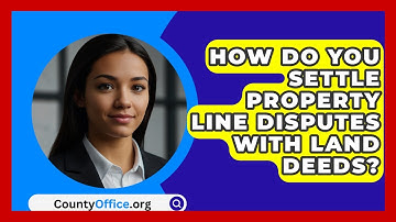 How Do You Settle Property Line Disputes With Land Deeds? - CountyOffice.org