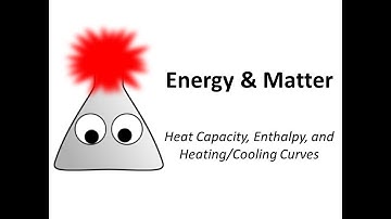 Heat Capacity, Enthalpy, and Heating/Cooling Curves