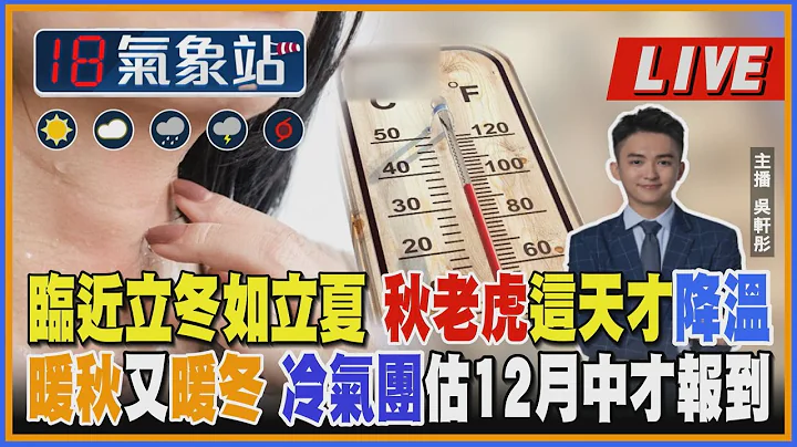 【TVBS18气象站】临近立冬如立夏 秋老虎这天才降温 暖秋又暖冬 冷气团估12月中才报到｜主播吴轩彤  说气象LIVE - 天天要闻