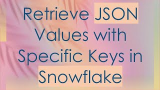 Retrieve JSON Values with Specific Keys in Snowflake