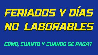 FERIADOS Y DIAS NO LABORABLES. Cómo, cuanto y cuando se paga ?
