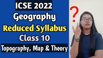 ICSE 2022 Geography Reduced Syllabus for Class 10 | Topography, Map pointing & Theory