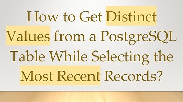 How to Get Distinct Values from a PostgreSQL Table While Selecting the Most Recent Records?