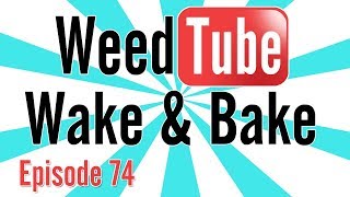 WEEDTUBE WAKE & BAKE! - (Episode 74)