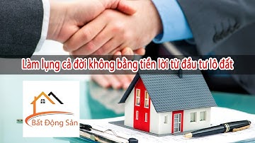 Làm lụng cả đời không bằng tiền lời từ đầu tư lô đất