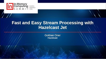 Fast and Easy Stream Processing with Hazelcast Jet - IMC Summit North America 2018