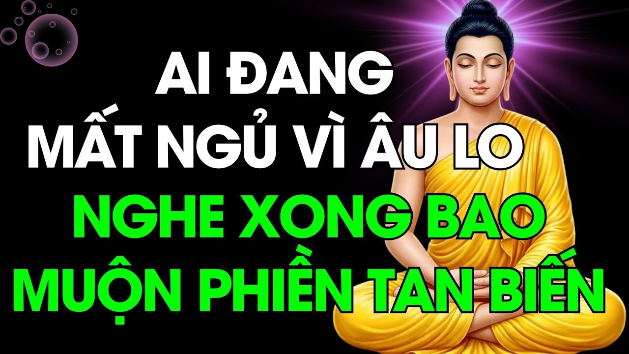 Ai Đang Mang Nhiều Khổ Tâm, Mất Ngủ, Hãy Nghe Lời Phật Dạy Này - Bao Phiền Não Trong Tâm Tự Tan Biến