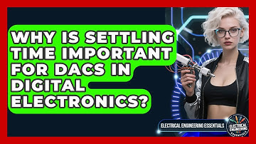 Why Is Settling Time Important For DACs In Digital Electronics? - Electrical Engineering Essentials