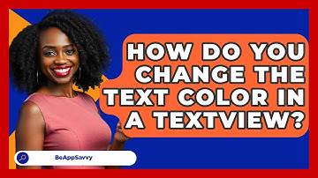 How Do You Change The Text Color In A TextView? - Be App Savvy