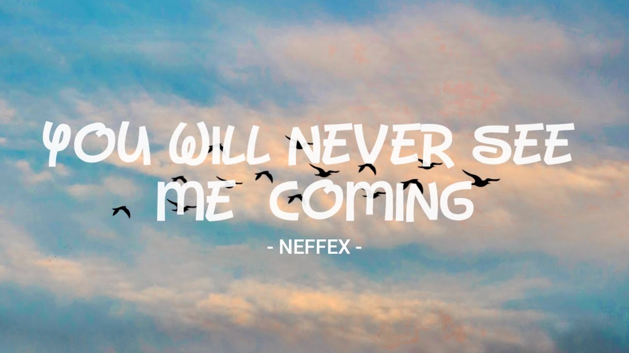 NEFFEX you will never see me coming. You never see it coming. Song as a motivating way. Song as a motivating way to learn. Coming or arrive