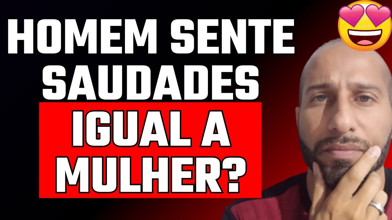 HOMEM SENTE SAUDADES IGUAL A MULHER?