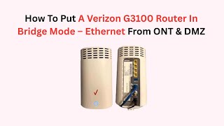 How To Put A Verizon G3100 Router In Bridge Mode – Ethernet From ONT & DMZ