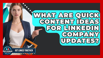 What Are Quick Content Ideas For LinkedIn Company Updates? - Get Linked Together