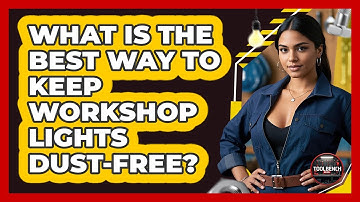 What Is The Best Way To Keep Workshop Lights Dust-free? - ToolBench Pros