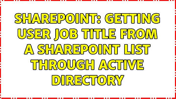 Sharepoint: Getting user job title from a Sharepoint list through active directory (3 Solutions!!)
