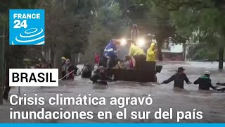 Brasil: el cambio climático, culpable de las mortales inundaciones en Río Grande do Sul • FRANCE 24