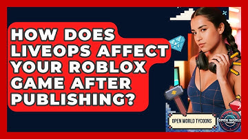 How Does LiveOps Affect Your Roblox Game After Publishing? - Open World Tycoons
