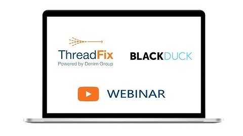 Create a Unified View of Your Application Security Program – Black Duck Hub and ThreadFix