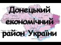 Донецький економічний район України. Передумови розвитку. Господарство. Центри та визначні місця.