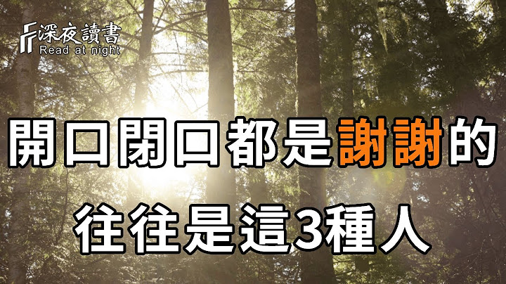 你怎么说话，就是什么命！心理学研究表明：喜欢把谢谢挂在嘴边的人，多半是这3种人！快看看你是哪一种【深夜读书】 - 天天要闻