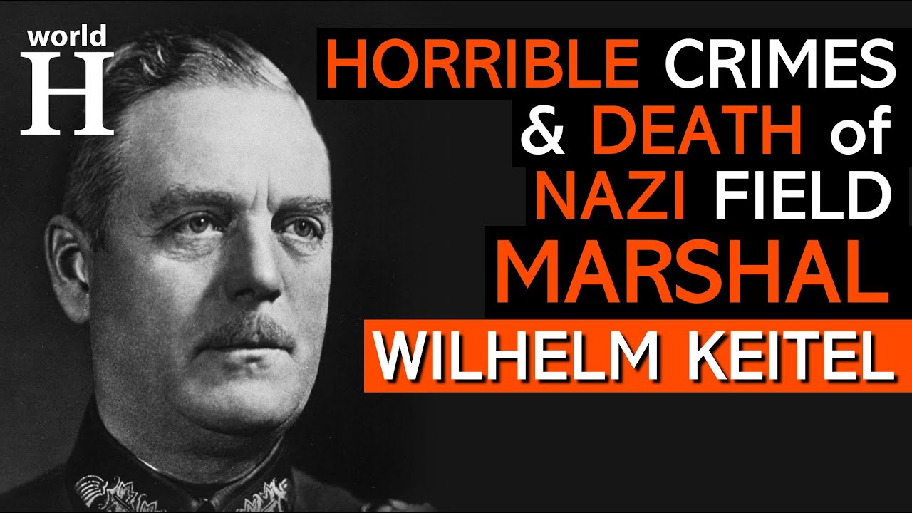 Life And Death Of Wilhelm Keitel Nazi Field Marshal And War Criminal