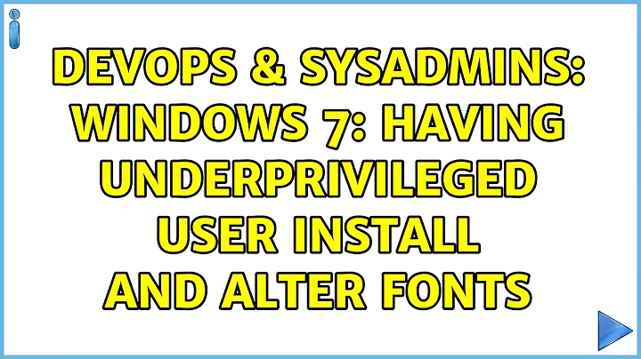 DevOps & SysAdmins: Windows 7: Having Underprivileged User Install and Alter Fonts