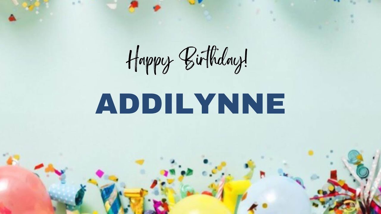 ADDILYNNE Birthday Song – Happy Birthday ADDILYNNE - YouTube