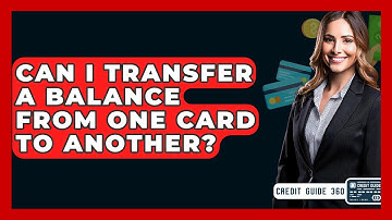 Can I Transfer A Balance From One Card To Another? - CreditGuide360.com