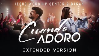 [Extended Version] Cuando Adoro | Jesus Worship Center &amp; Barak (En Vivo) [Vídeo Oficial]