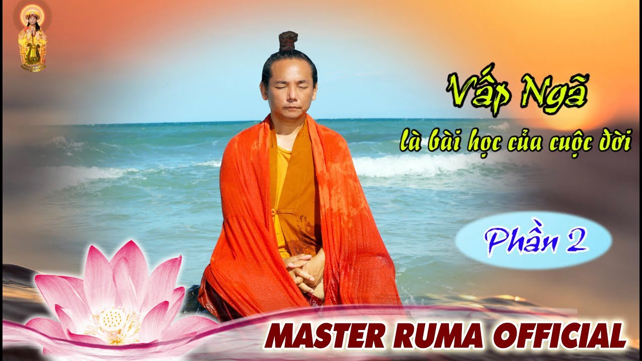Vấp Ngã Là Bài Học Của Cuộc Đời - Phần 2 | Master Ruma Official - Youtube