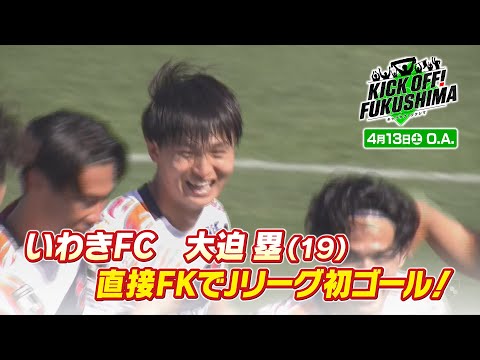 いわきＦＣ 大迫塁（１９）直接ＦＫでＪリーグ初ゴール！KICK OFF! FUKUSHIMA（キックオフふくしま）2024年4月13日放送回