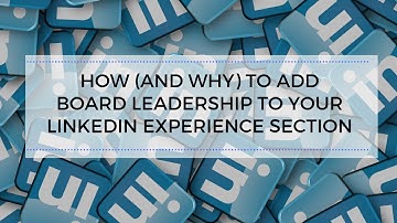 How (and WHY) you should add your board affiliation to your EXPERIENCE section on LinkedIn