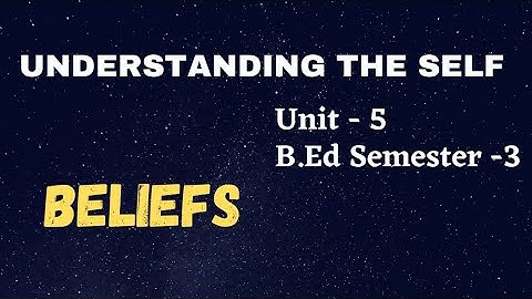 Beliefs || Unit -5 || B.Ed semester -3 ||Understanding the self