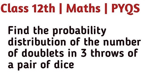 Find the probability distribution of the number of doublets in 3 throws of a pair of dice