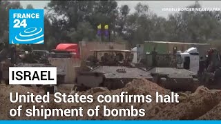 United States confirms halt of shipment of bombs to Israel • FRANCE 24 English