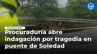 Procuraduría abre indagación previa por tragedia en puente de Soledad que dejó cuatro muertos